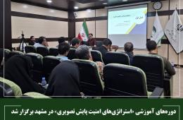 دوره‌های آموزشی «استراتژی‌های امنیت پایش تصویری» در مشهد برگزار شد