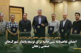امضای تفاهم‌نامه شش‌جانبه برای توسعه پایدار شهرک‌های صنعتی زنجان